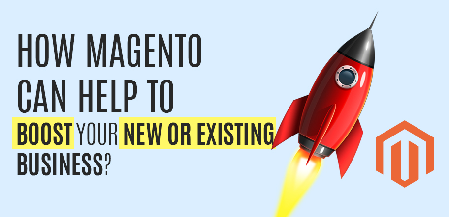How Magento can help to boost your new or existing business?
