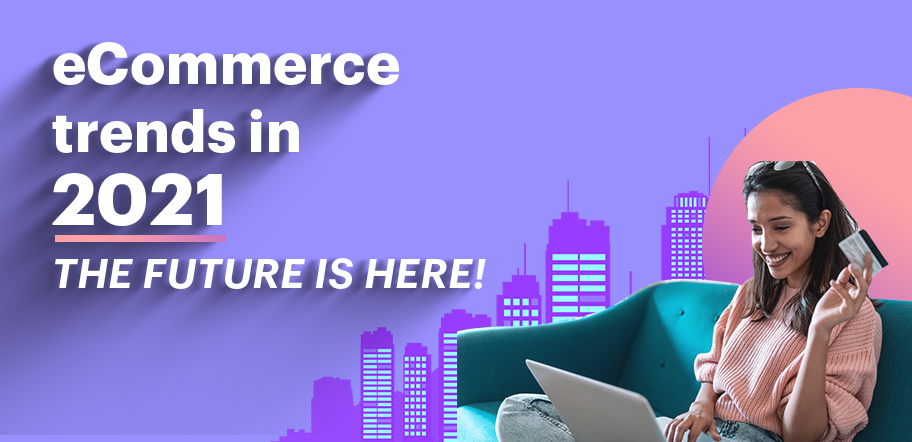 eCommerce trends in 2021- The future is here!
