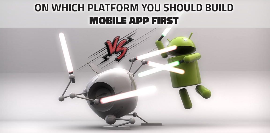 Android vs. iOS: ON WHICH PLATFORM YOU SHOULD BUILD MOBILE APP FIRST