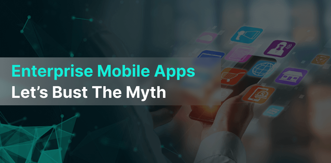Enterprise Mobile Apps: Let’s Bust The Myths